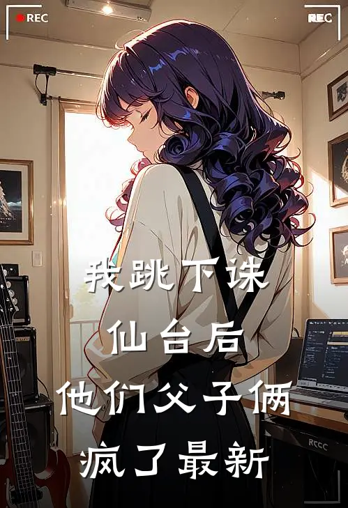 我跳下诛仙台后,他们父子俩疯了最新版