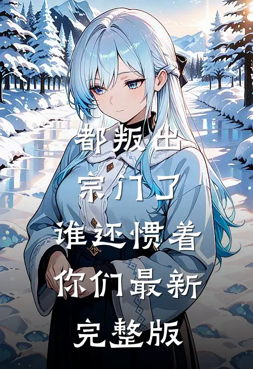 都叛出宗门了，谁还惯着你们最新完整版