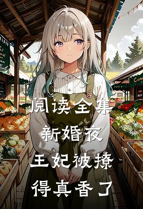 阅读全集新婚夜，王妃被撩得真香了