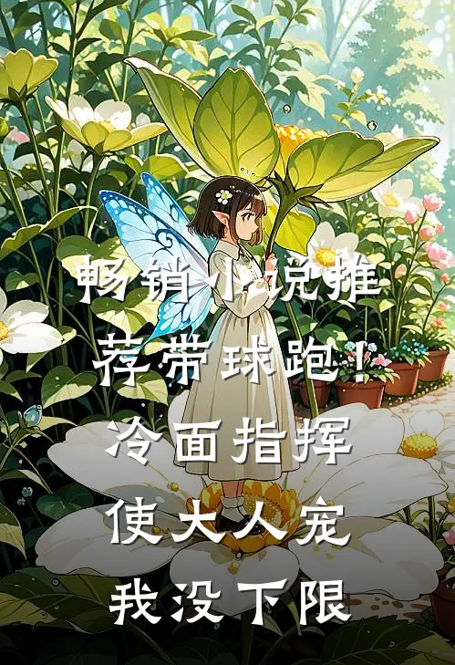 畅销小说推荐带球跑！冷面指挥使大人宠我没下限