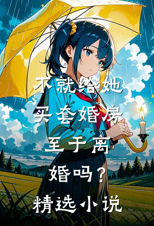 不就给她买套婚房,至于离婚吗?精选阅读
