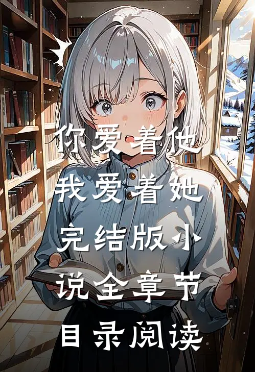 你爱着他,我爱着她完结版全章节目录阅读免费