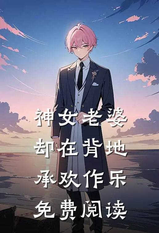 神女老婆,却在背地承欢作乐免费阅读