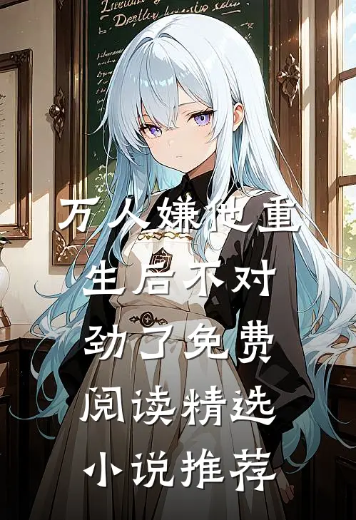 万人嫌他重生后不对劲了免费阅读精选小说推荐