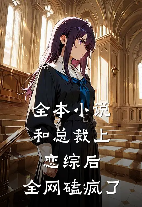 全本小说和总裁上恋综后，全网磕疯了