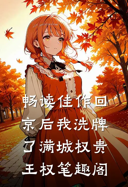 畅读佳作回京后我洗牌了满城权贵王权笔趣阁