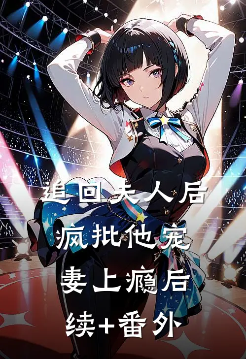 追回夫人后，疯批他宠妻上瘾后续+番外