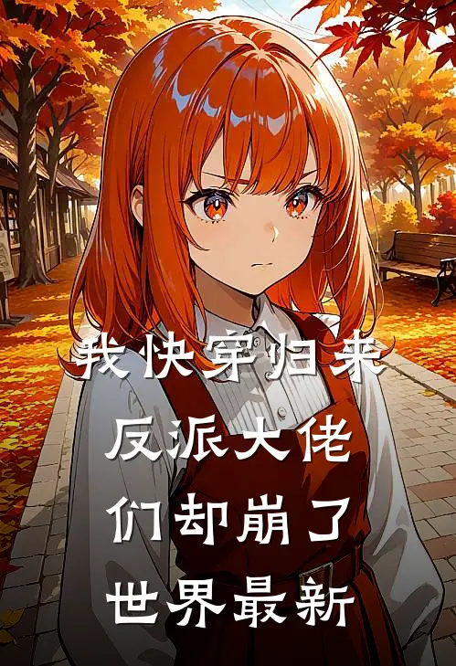 我快穿归来,反派大佬们却崩了世界最新章节阅读