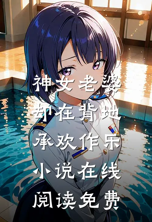 神女老婆,却在背地承欢作乐在线阅读免费全文
