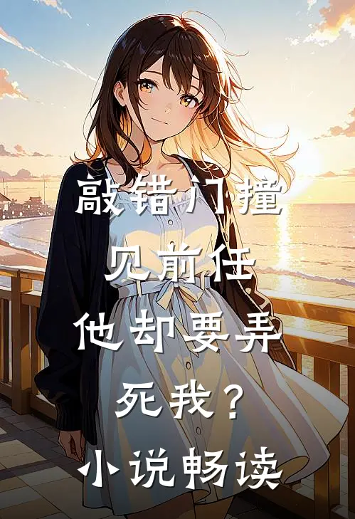 敲错门撞见前任,他却要弄死我?畅读版