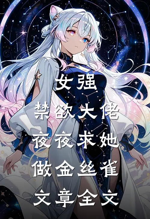 女强禁欲大佬夜夜求她做金丝雀文章全文在线阅读