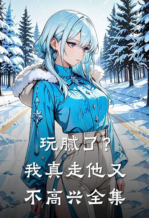 玩腻了?我真走他又不高兴全集