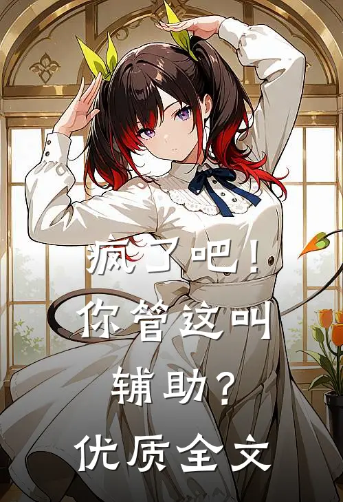 疯了吧!你管这叫辅助?优质全文阅读