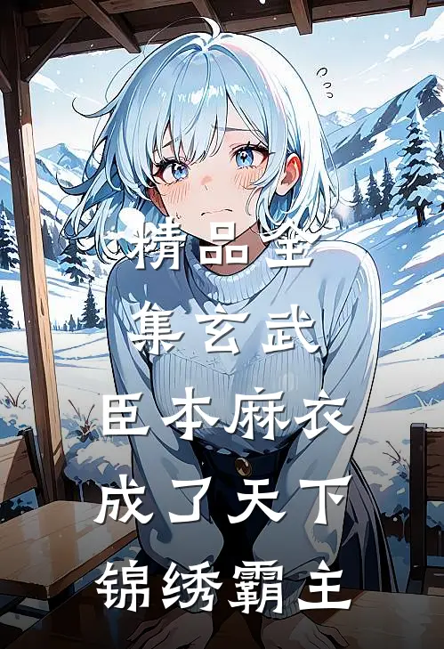 精品全集玄武：臣本麻衣，成了天下锦绣霸主
