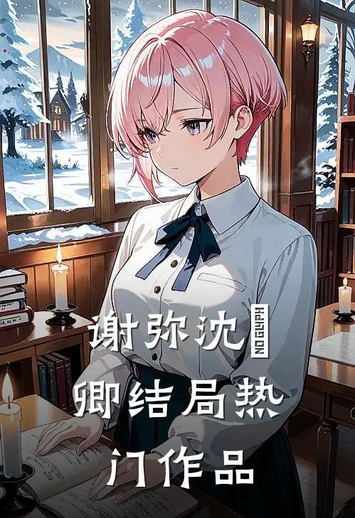 谢弥沈爅卿结局热门作品