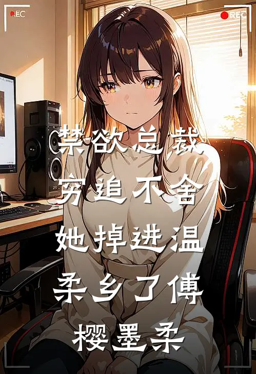 禁欲总裁穷追不舍，她掉进温柔乡了傅樱墨柔