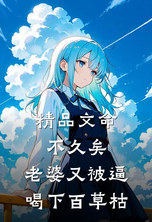 精品文命不久矣，老婆又被逼喝下百草枯