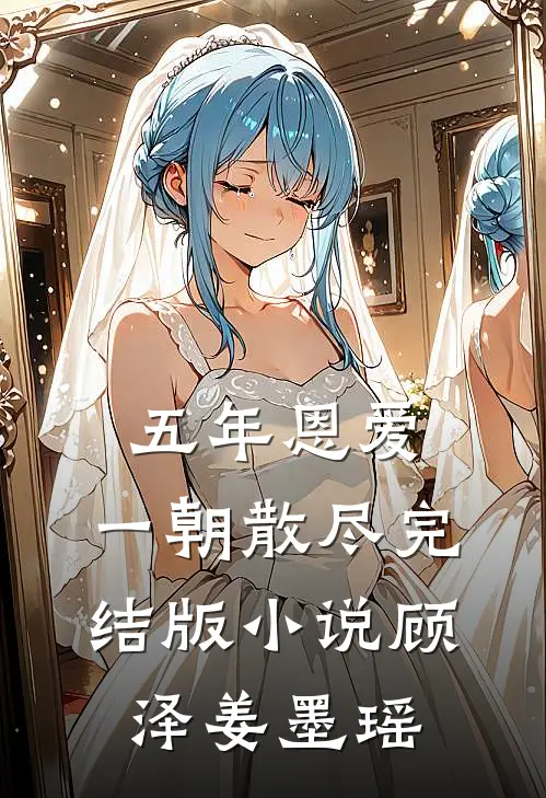 五年恩爱,一朝散尽完结版顾泽姜墨瑶免费阅读