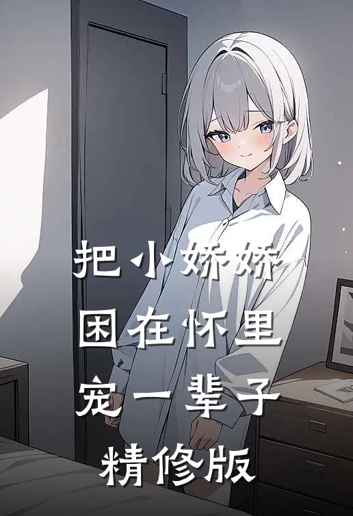 把小娇娇困在怀里,宠一辈子精修版