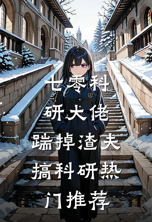 七零科研大佬，踹掉渣夫搞科研热门推荐
