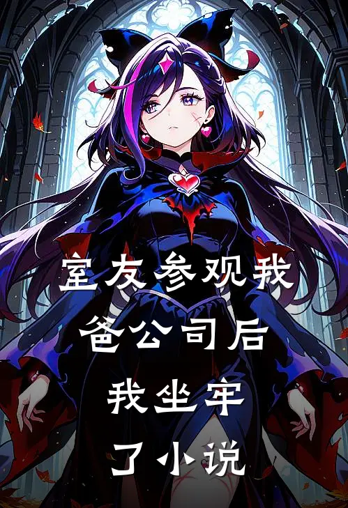 室友参观我爸公司后,我坐牢了阅读
