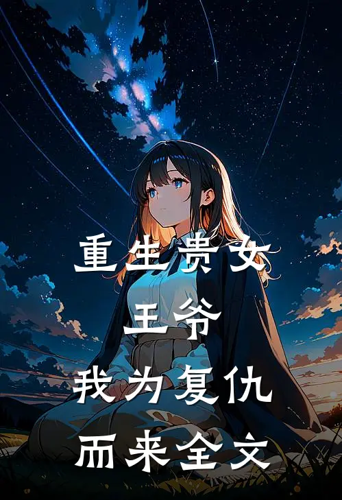 重生贵女王爷,我为复仇而来全文阅读
