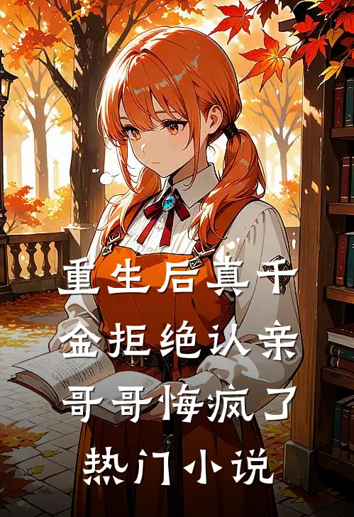 重生后真千金拒绝认亲,哥哥悔疯了热门推荐