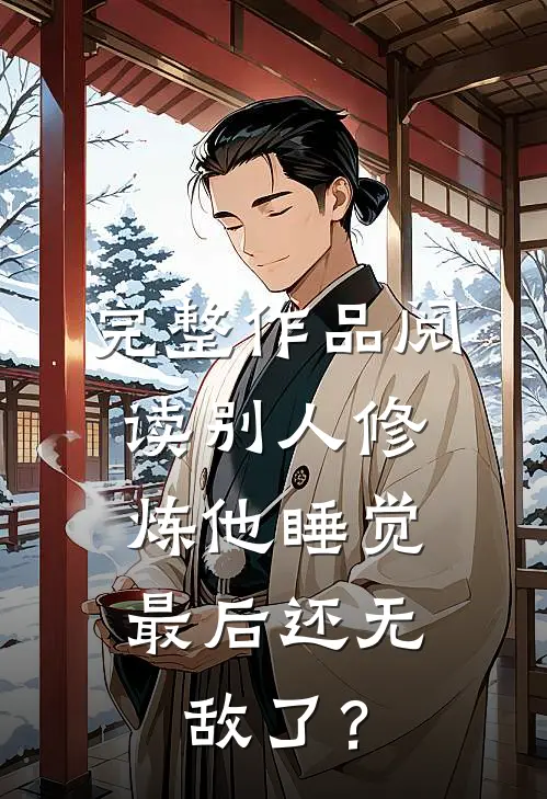 完整作品阅读别人修炼他睡觉，最后还无敌了？