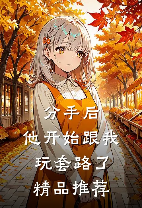 分手后，他开始跟我玩套路了精品推荐