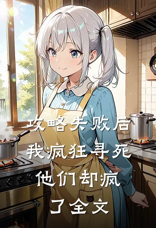 攻略失败后我疯狂寻死,他们却疯了全文在线阅读