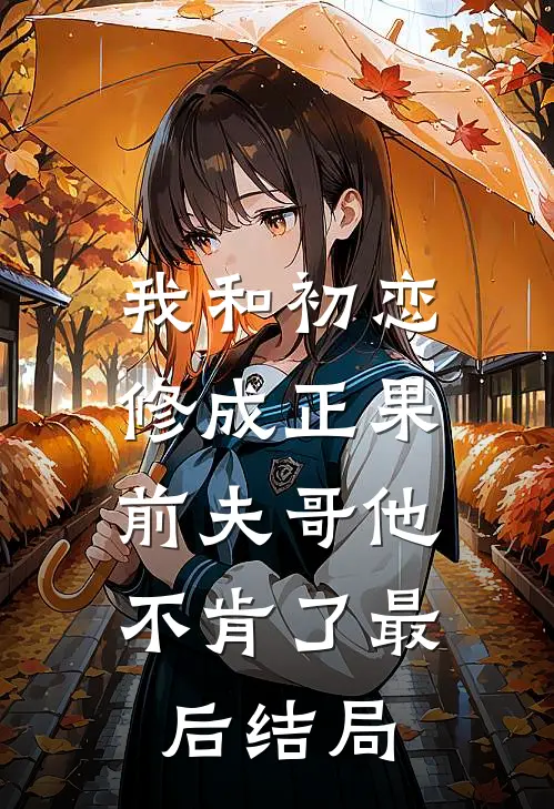 我和初恋修成正果,前夫哥他不肯了最后结局如何