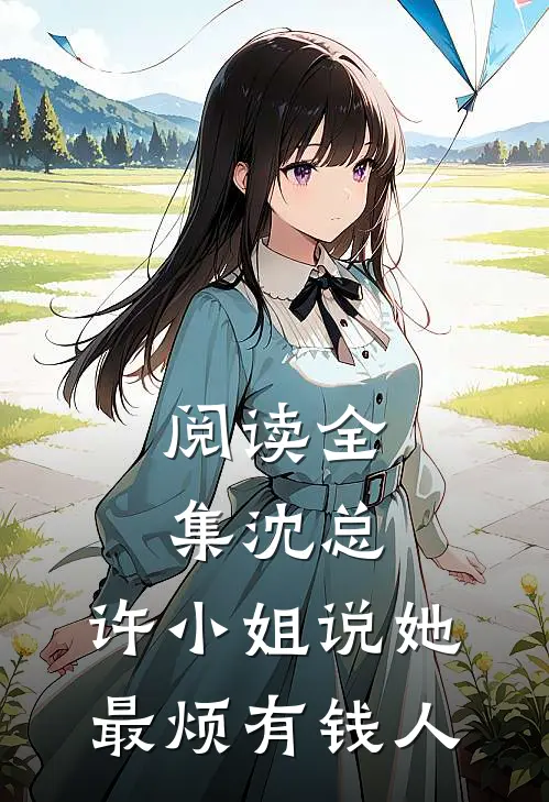 阅读全集沈总,许小姐说她最烦有钱人的