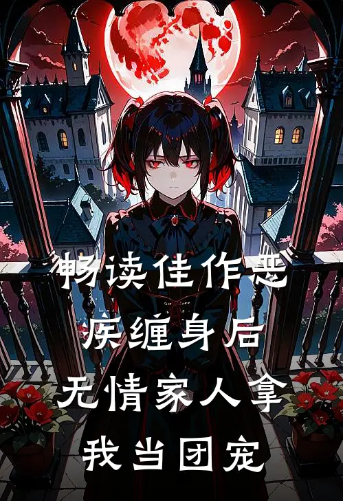 畅读佳作恶疾缠身后，无情家人拿我当团宠