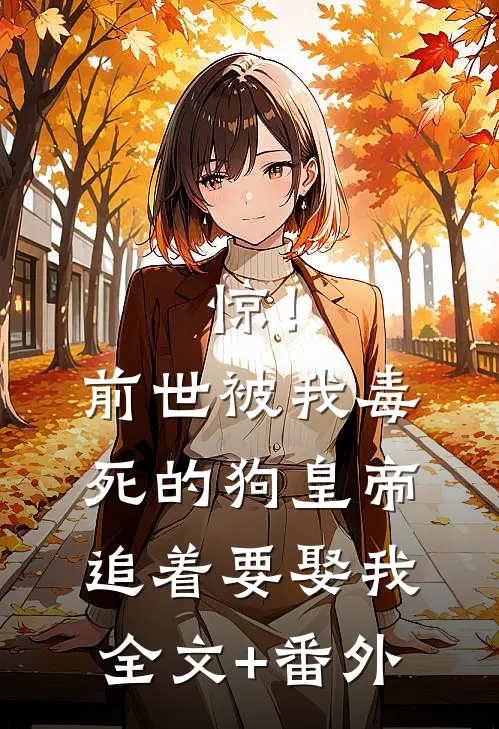 惊！前世被我毒死的狗皇帝追着要娶我全文+番外