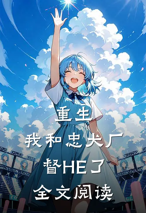 重生：我和忠犬厂督HE了全文阅读