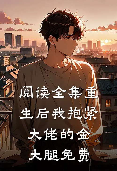 阅读全集重生后我抱紧大佬的金大腿免费
