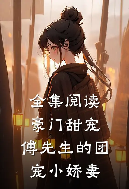 全集阅读豪门甜宠：傅先生的团宠小娇妻