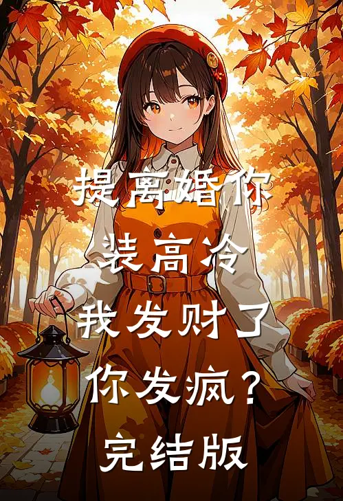 提离婚你装高冷，我发财了你发疯？完结版