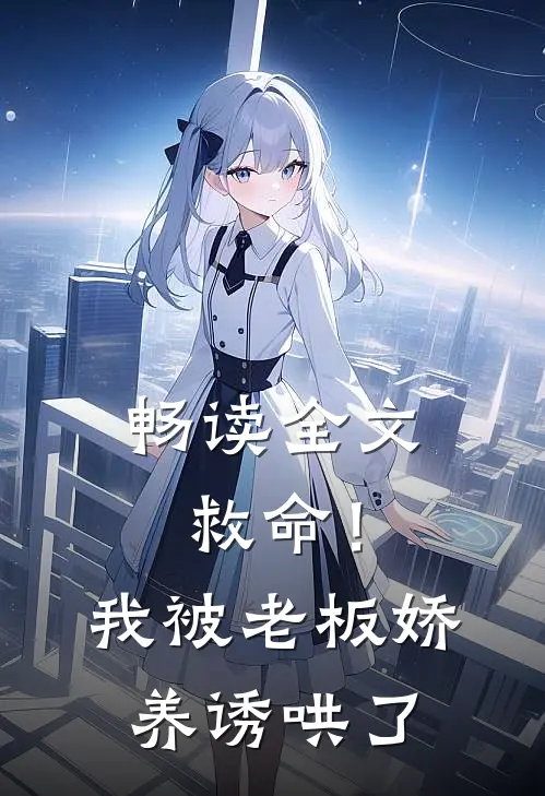畅读全文救命!我被老板娇养诱哄了