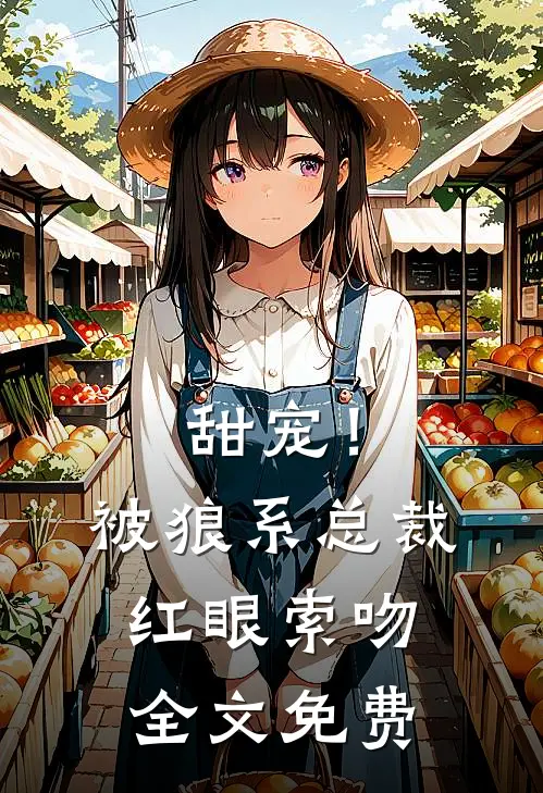 甜宠!被狼系总裁红眼索吻全文免费观看