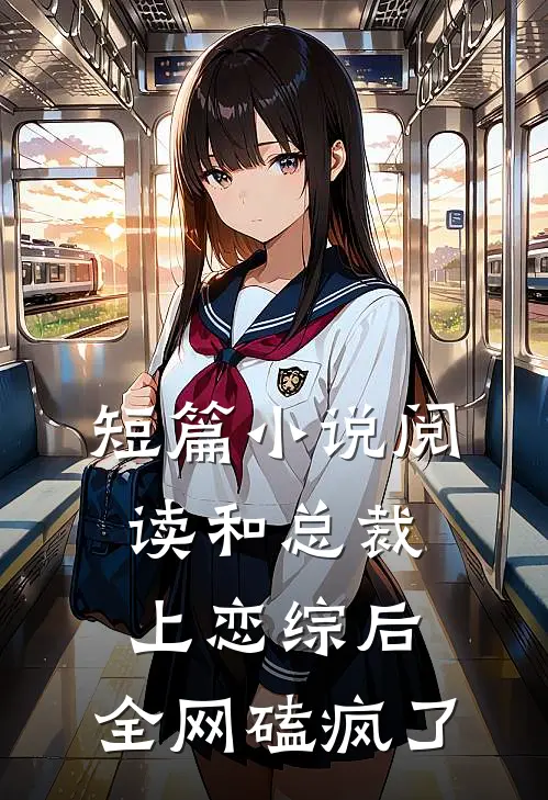 短篇小说阅读和总裁上恋综后，全网磕疯了