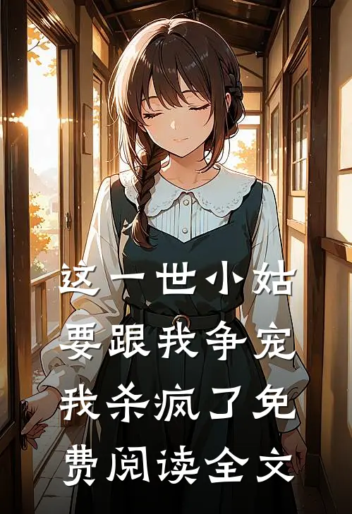 这一世小姑要跟我争宠,我杀疯了免费阅读全文无弹窗