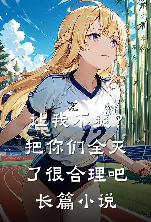 让我不爽？把你们全灭了很合理吧长篇小说