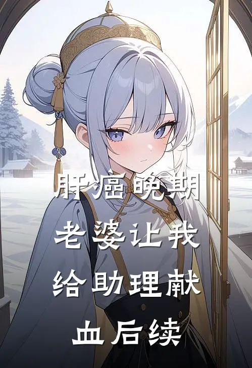 肝癌晚期,老婆让我给助理献血后续会怎么样