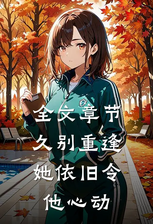 全文章节久别重逢,她依旧令他心动