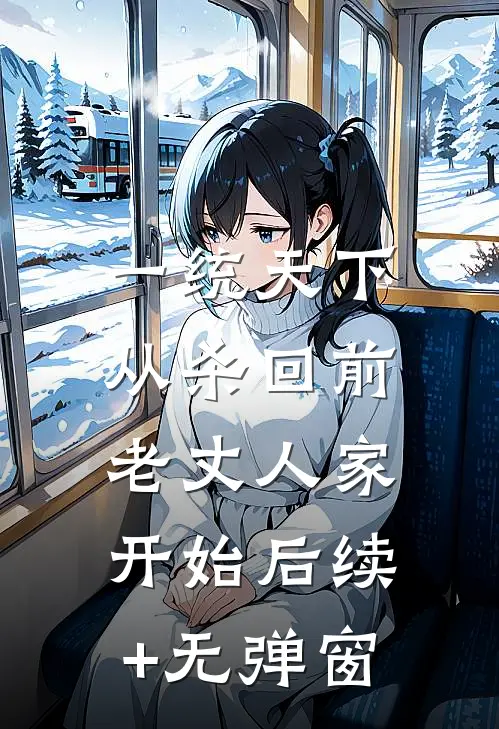 一统天下，从杀回前老丈人家开始后续+无弹窗