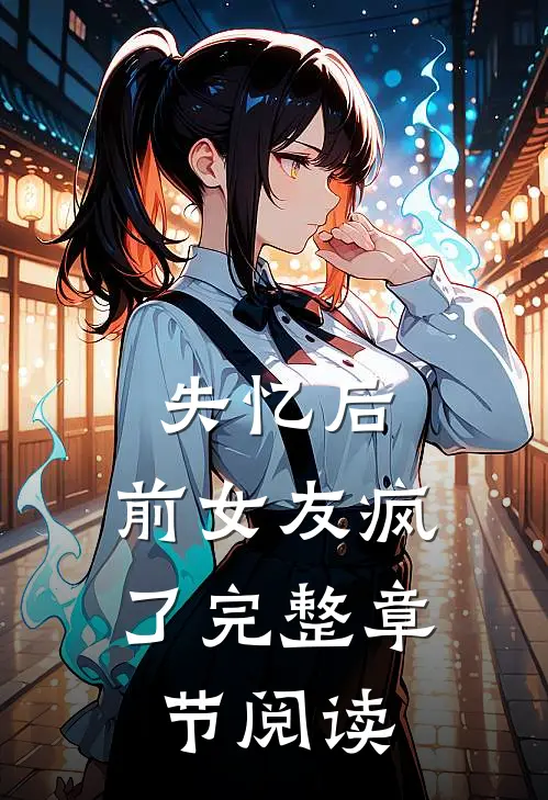 失忆后，前女友疯了完整章节阅读