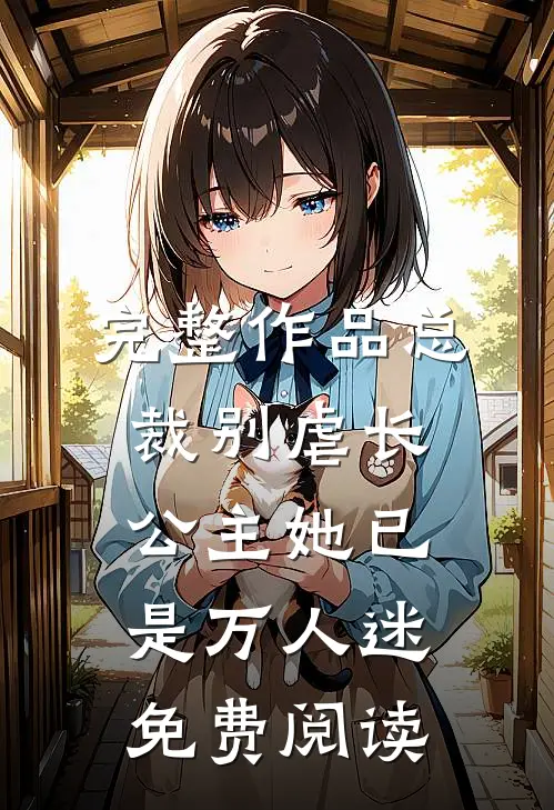 完整作品总裁别虐长公主她已是万人迷免费阅读
