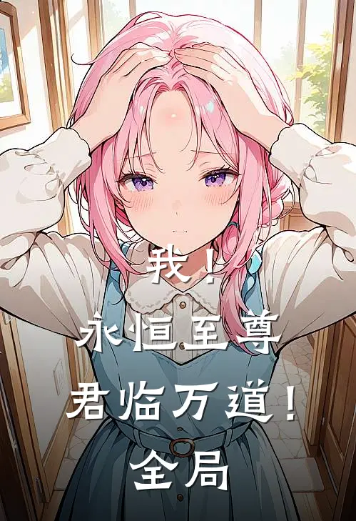 我!永恒至尊,君临万道!全局免费阅读
