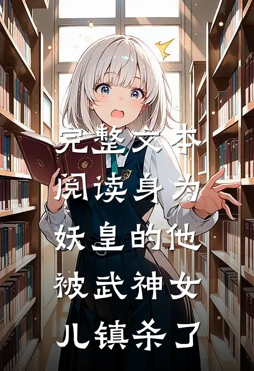 完整文本阅读身为妖皇的他,被武神女儿镇杀了的